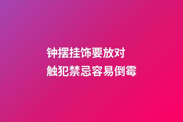 钟摆挂饰要放对 触犯禁忌容易倒霉